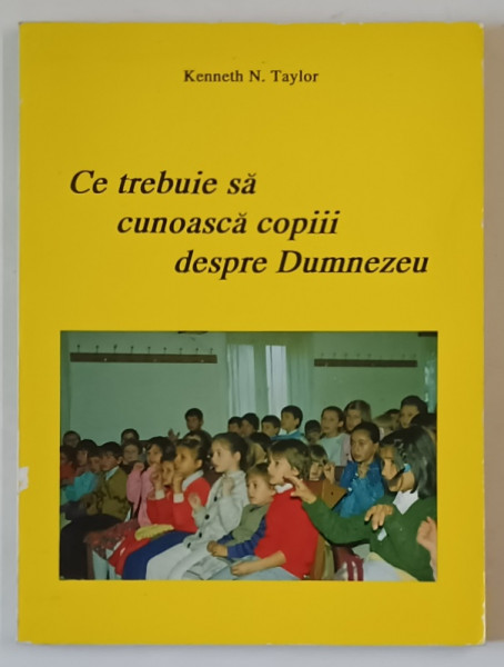 CE TREBUIE SA CUNOASCA COPIII DESPRE DUMNEZEU de KENNETH N. TAYLOR , 1995
