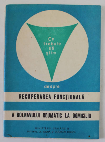 CE TREBUIE SA STIM DESPRE RECUPERAREA  FUNCTIONALA A BOLNAVULUI REUMATIC LA DOMICILIU de I. STOIA si MARIETA STOICESCU , 1971