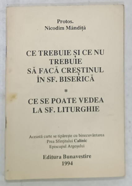 CE TREBUIE SI CE NU TREBUIE SA FACA CRESTINUL IN SF. BISERICA / CE SE POATE VEDEA LA LITURGHIE de NICODIM MANDITA , 1994