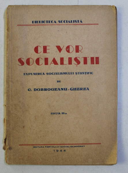 CE VOR SOCIALISTII - EXPUNEREA SOCIALISMULUI STIINTIFIC de C . DOBROGEANU - GHEREA , 1944