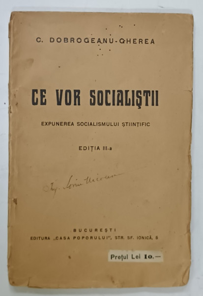 CE VOR SOCIALISTII , EXPUNEREA SOCIALISMULUI STIINTIFIC de C. DOBROGEANU - GHEREA , EDITIE INTERBELICA