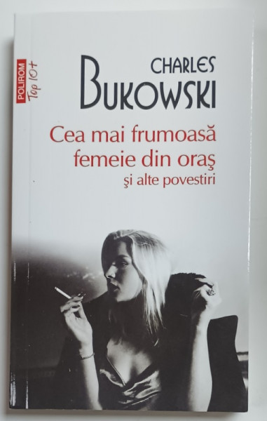 CEA MAI FRUMOASA FEMEIE DIN ORAS SI ALTE POVESTIRI de CHARLES BUKOWSKI , 2024