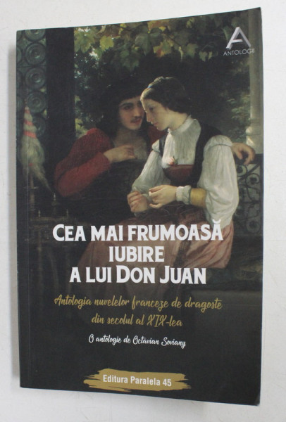 CEA MAI FRUMOASA IUBIRE A LUI DON JUAN - ANTOLOGIA NUVELELOR FRANCEZE DE DRAGOSTE DIN SECOLUL AL XIX - LEA , antologie de OCTAVIAN SOVIANY , 2018