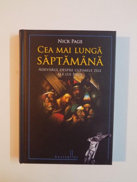 CEA MAI LUNGA SAPTAMANA , ADEVARUL DESPRE ULTIMELE ZILE ALE LUI IISUS de NICK PAGE , 2011