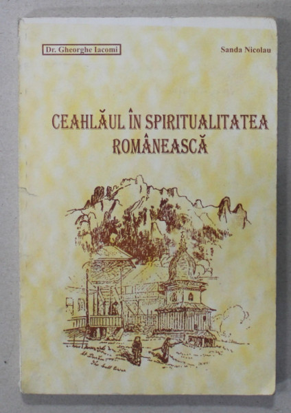 CEAHLAUL IN SPIRITUALITATEA ROMANEASCA de GHEORGHE IACOMI si SANDA NICOLAU , 1995 , DEDICATIE *