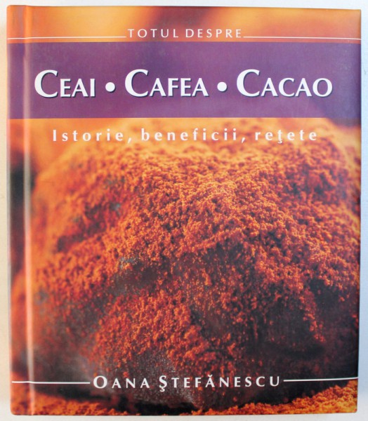 CEAI , CAFEA , CACAO - ISTORIE , BENEFICII , RETETE de OANA STEFANESCU , 2011