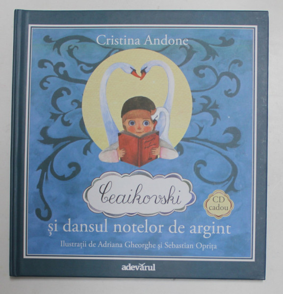 CEAIKOVSKI SI DANSUL NOTELOR DE ARGINT de CRISTINA ANDONE , ilustratii de ADRIANA GHEORGHE ...THEA OLTEANU ,  2011 *CONTINE CD