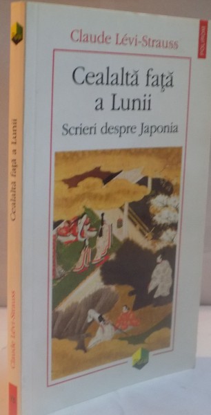 CEALALTA FATA A LUNII, SCRIERI DESPRE JAPONIA de CLAUDE LEVI - STRAUSS 2013