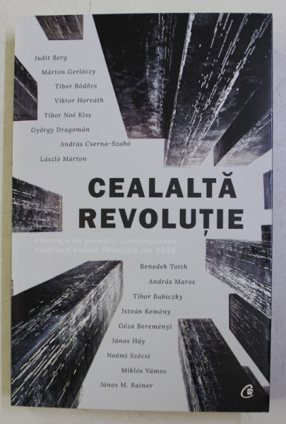 CEALALTA REVOLUTIE . ANTOLOGIE DE POVESTIRI CONTEMPORANE MAGHIARE DESPRE REVOLUTIA DIN 1956 de MARIA GABRIELA CONSTANTIN , 2017