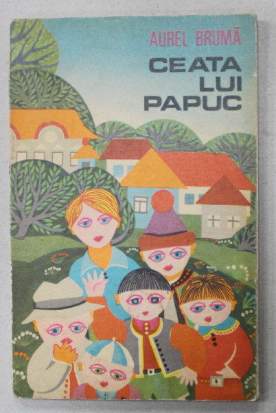 CEATA LUI PAPUC de AUREL BRUMA , coperta si ilustratiile de RADU CEONTEA , 1975 , DEDICATIE *