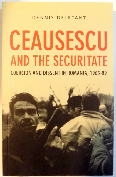 CEAUSESCU AND THE SECURITATE , COERCION AND DISSENT IN ROMANIA , 1965-89