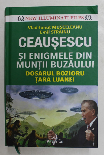 CEAUSESCU SI ENIGMELE DIN MUNTII BUZAULUI - DOSARUL BOZIORU , TARA LUANEI - PAMFLET STIINTIFIC de VLAD - IONUT MUSCELEANU si EMIL STRAINU , 2021