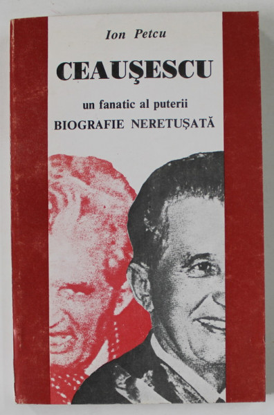 CEAUSESCU , UN FANATIC AL PUTERII de ION PETCU , BIOGRAFIE NERETUSATA , 1994, DEDICATIE *