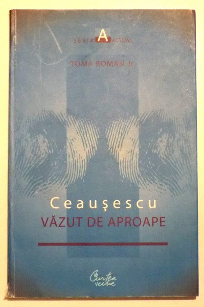 CEAUSESCU VAZUT DE APROAPE de TOMA ROMAN JR., 2008