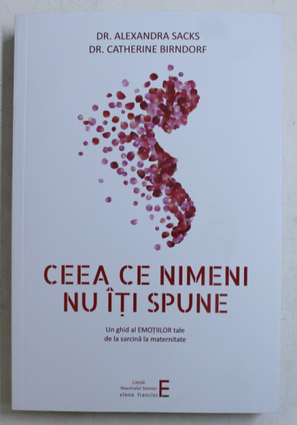 CEEA CE NIMENI NU ITI SPUNE  - UN GHID AL EMOTIILOR TALE DE LA SARCINA LA MATERNITATE de ALEXANDRA SACKS si CATHERINE BIRNDORF , 2019
