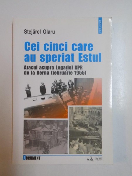 CEI CINCI CARE AU SPERIAT ESTUL , ATACUL ASUPRA LEGATIEI RPS DE LA BERNA (FEBRUARIE 1955) de STEJAREL OLARU, 2003