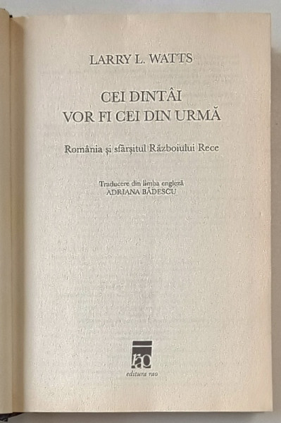 CEI DINTAI VOR FI CEI DIN URMA , ROMANIA SI SFARSITUL RAZBOIULUI RECE de LARRY L. WATTS , 2013