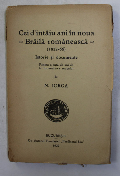 CEI D'INTAIU  ANI IN NOUA BRAILA ROMANEASCA (1832/66).  ISTORIE SI DOCUMENTE de N. IORGA   1929