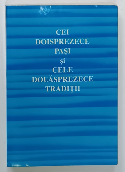 CEI DOUASPREZECE PASI SI CELE DOUASPREZECE TRADITII , EDITATA DE AA ( ALCOLICII ANOMINI ) , 1994