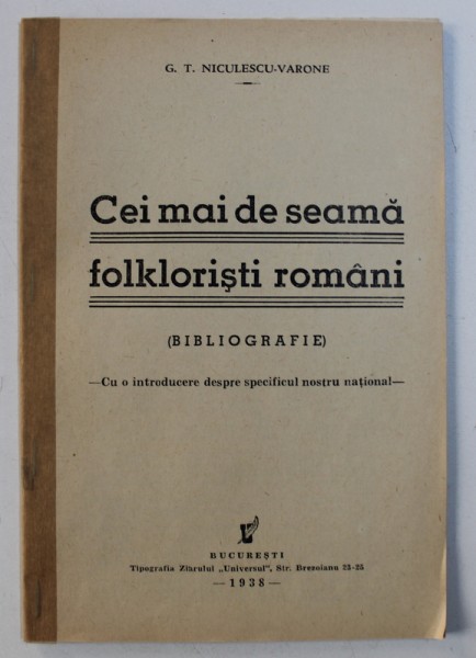 CEI MAI DE SEAMA FOLKLORISTI ROMANI ( BIBLIOGRAFIE )  - CU O INTRODUCERE DESPRE SPECIFICUL NOSTRU NATIONAL de G. T. NICULESCU - VARONE , 1938