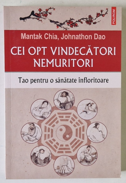 CEI OPT VINDECATORI NEMURITORI , TAO PENTRU O SANATATE INFLORITOARE de MANTAK CHIA si JONATHON DAO , 2018