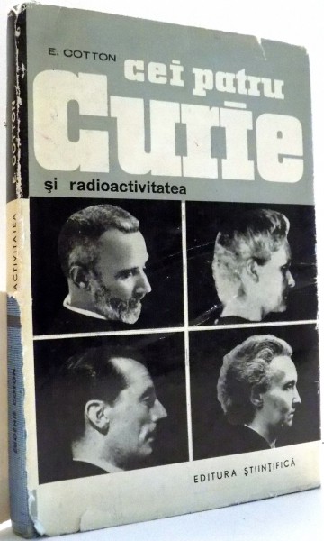 CEI PATRU CURIE SI RADIOACTIVITATEA de E. COTTON , 1965