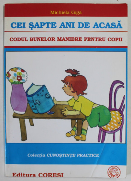 CEI SAPTE ANI DE ACASA - CODUL BUNELOR MANIERE PENTRU COPII de MICHIELA POENARU , 2003 * MIC DEFECT COPERTA