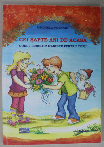 CEI SAPTE ANI DE ACASA , COSUL BUNELOR MANIERE PENTRU COPII de MICHIELA POENARU , ilustratii de DELIA EFTIMIE , 2013