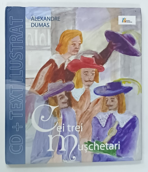 CEI TREI MUSCHETARI de ALEXANDRE DUMAS , traducere si adapatare de SANDA SANTIMBREANU si MIRCEA  SANTIMBREANU , ilustrata de ANCA  BOERIU , 2009, LIPSA  CD *