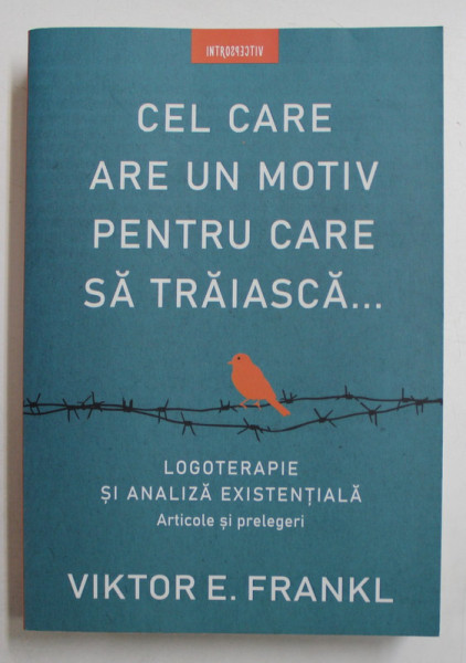 CEL CARE ARE UN MOTIV PENTRU CARE SA TRAIASCA ... - LOGOTERAPIE SI ANALIZA EXISTENTIALA - ARTICOLE SI PRELEGERI de VICTOR E . FRANKL , 2019