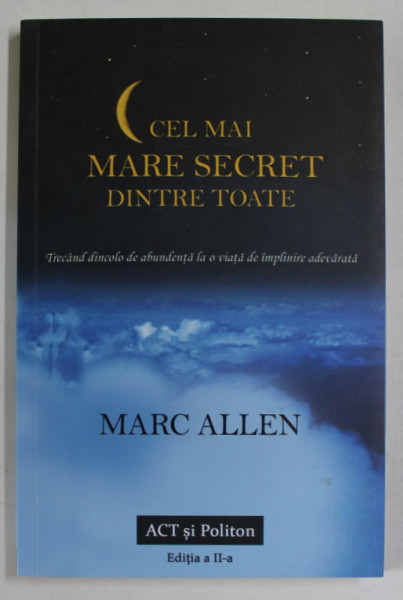 CEL MAI MARE SECRET DINTRE TOATE , TRECAND DINCOLO DE ABUNDENTA LA O VIATA DE IMPLINIRE ADEVARATA de MARC ALLEN , 2020
