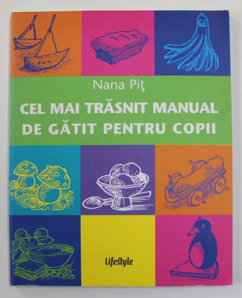 CEL MAI TRASNIT MANUAL DE GATIT PENTRU COPII de NANA PIT , 2010