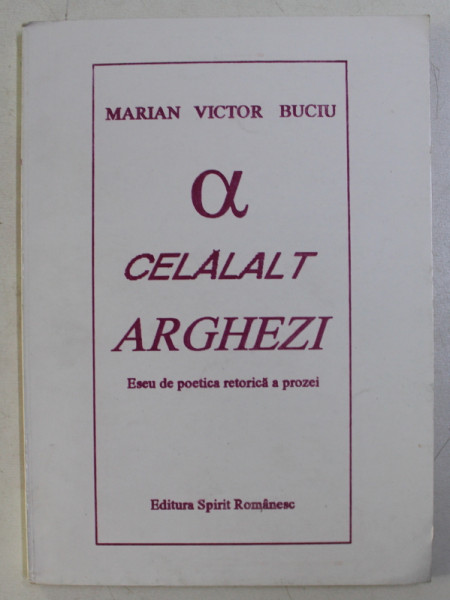 CELALALT ARGHEZI , ESEU DE POETICA RETORICA A PROZEI de MARIAN VICTOR BUCIU , 1995 DEDICATIE*