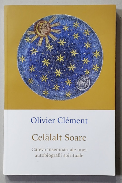 CELALAT SOARE de OLIVIER CLEMENT - CATEVA INSEMNARI ALE UNEI AUTOBIOGRAFII SPIRITUALE , 2020