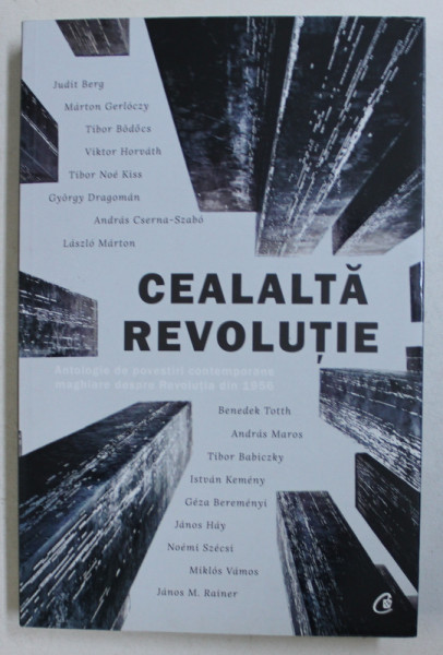 CELALTA REVOLUTIE - ANTOLOGIE DE POVESTIRI CONTEMPORANE MAGHIARE DESPRE REVOLUTIA  DIN 1956 , 2017
