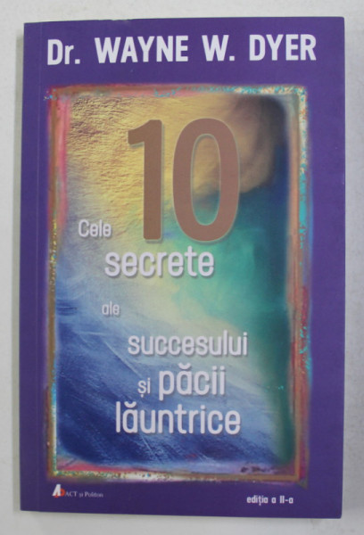 CELE 10 SECRETE ALE SUCCESULUI SI PACII LAUNTRICE de Dr. WAYNE W. DYER , 2019