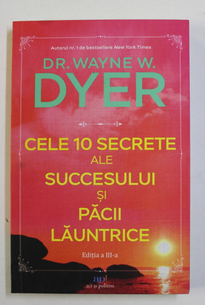 CELE 10 SECRETE ALE SUCCESULUI SI PACII LAUNTRICE de DR. WAYNE W. DYER , 2022 * PREZINTA SUBLINIERI