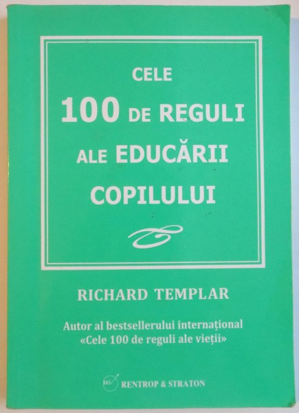 CELE 100 DE REGULI ALE EDUCARII COPILULUI de RICHARD TEMPLAR , 2008