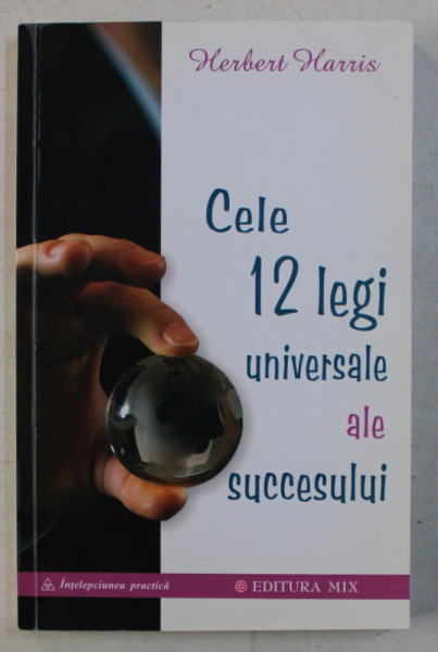 CELE 12 LEGI UNIVERSALE ALE SUCCESULUI de HERBERT HARRIS , 2013