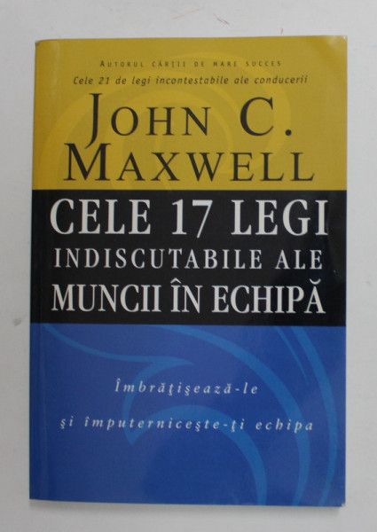 CELE 17 LEGI INDISCUTABILE ALE MUNCII IN ECHIPA de JOHN C . MAXWELL , 2002