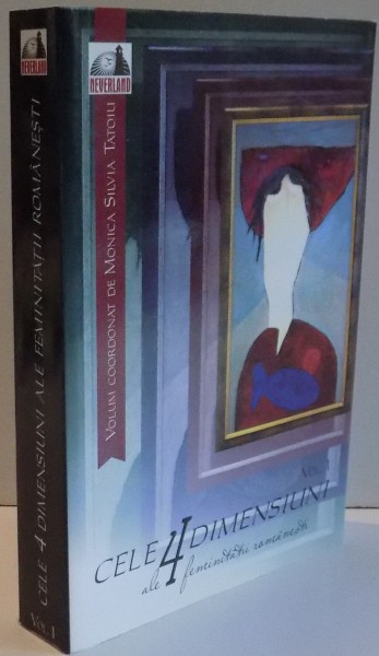 CELE 4 DIMENSIUNI ALE FEMINITATII ROMANESTI de MONICA SILVIA TATOIU , VOL I . 2010