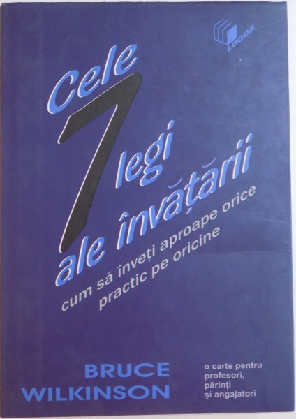 CELE 7 LEGI ALE INVATARII , CUM SA INVETI APROAPE ORICE PRACTIC PE ORICINE de BRUCE WILKINSON , 2003 * EDITIE CARTONATA