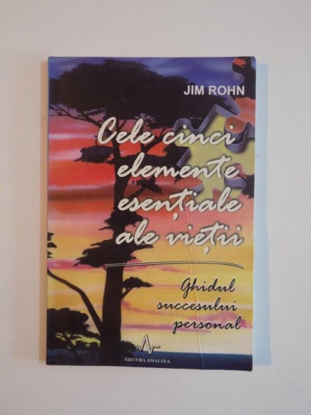 CELE CINCI ELEMENTE ESENTIALE ALE VIETII. GHIDUL SUCCESULUI PERSONAL de JIM ROHN  2006