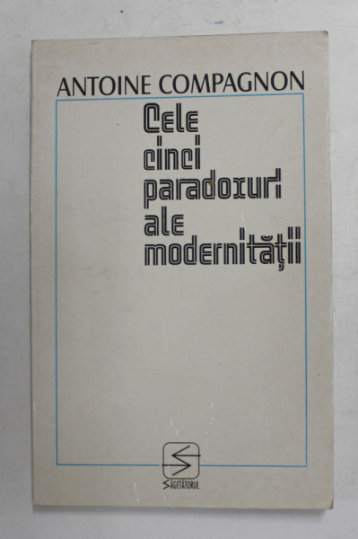 CELE CINCI PARADOXURI ALE MODERNITATII de ANTOINE COMPAGNON , 1998