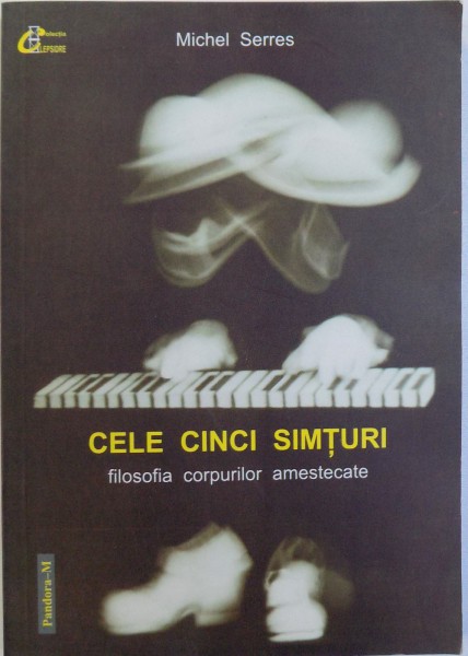 CELE CINCI SIMTURI  - FILOSOFIA CORPURILOR AMESTECATE de MICHEL SERRES , 2003