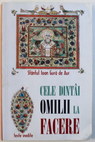 CELE DINTAI OMILII LA FACERE de SFANTUL IOAN GURA DE AUR , TEXTE INEDITE , 2004 , PREZINTA SUBLINIERI SI INSEMNARI
