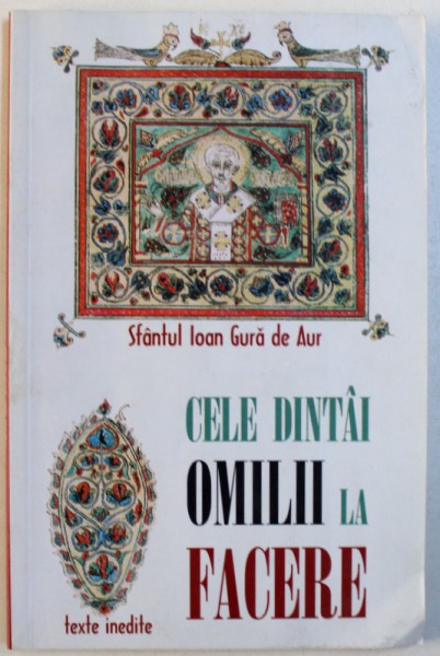 CELE DINTAI OMILII LA FACERE de SFANTUL IOAN GURA DE AUR , TEXTE INEDITE , 2004