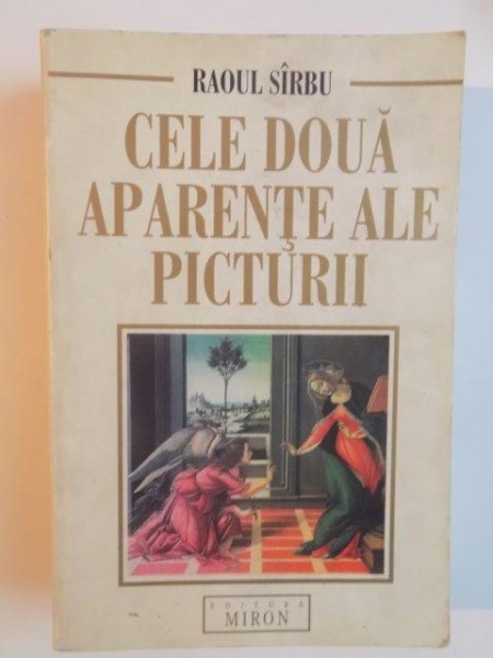 CELE DOUA APARENTE ALE PICTURII , CUM SA PRIVIM SI SA INTELEGEM OPERA DE ARTA de RAOUL SIRBU , 2001