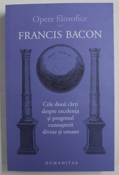 CELE DOUA CARTI DESPRE EXCELENTA SI PROGRESUL CUNOASTERII DIVINE SI UMANE de FRANCIS BACON , 2022