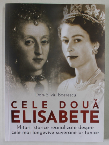 CELE DOUA ELISABETE , MITURI ISTORICE REANALIZATE ...de DAN - SILVIU BOERESCU , 2022